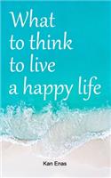 What to Think to Live a Happy Life