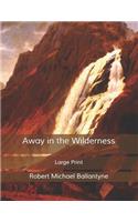 Away in the Wilderness: Large Print