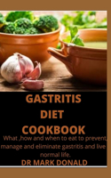 Gastritis Diet Cookbook: What, How and When to eat to Prevent, Manage and Eliminate Gastritis and Live Normal Live.