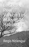 Le Secret Pour Vaincre Les Mauvaises Habitudes