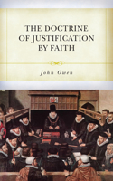 Doctrine of Justification by Faith Through the Imputation of the Righteousness of Christ Explained, Confirmed, and Vindicated