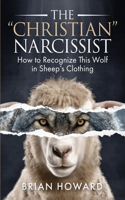 The Christian Narcissist: How to Recognize This Wolf in Sheep's Clothing(Healthy Christian Relationships)