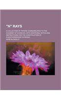 N Rays; A Collection of Papers Communicated to the Academy of Sciences, with Additional Notes and Instructions for the Construction of Phosphorescent