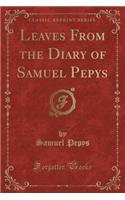 Leaves from the Diary of Samuel Pepys (Classic Reprint): (English)