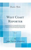 West Coast Reporter, Vol. 3: Issued in Weekly Parts; Containing All the Decisions as Fast as Filed of the Following Courts: United States Circuit and District Courts of California, Colorado, Nevada, and Oregon, and the Supreme Courts of Arizona, Ca: Issued in Weekly Parts; Containing All the Decisions as Fast as Filed of the Following Courts: United States Circuit and District Courts of Californ