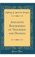 Anecdote Biographies of Thackeray and Dickens (Classic Reprint)