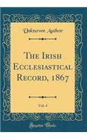 The Irish Ecclesiastical Record, 1867, Vol. 4 (Classic Reprint)
