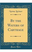 By the Waters of Carthage (Classic Reprint)