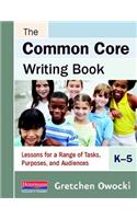 Common Core Writing Book, K-5: Lessons for a Range of Tasks, Purposes, and Audiences