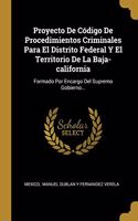 Proyecto De Código De Procedimientos Criminales Para El Distrito Federal Y El Territorio De La Baja-california: Formado Por Encargo Del Supremo Gobierno...