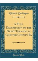 A Full Description of the Great Tornado in Chester County, Pa (Classic Reprint)
