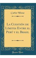 La CuestiÃ³n de LÃ­mites Entre El PerÃº Y El Brasil (Classic Reprint)