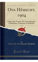 Ons HÃ©mecht, 1904, Vol. 10: Organ Des Vereins FÃ¼r Luxemburger Geschichte, Litteratur Und Kunst (Classic Reprint)