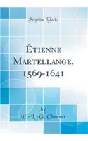 Ã?tienne Martellange, 1569-1641 (Classic Reprint)