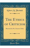 The Ethics of Criticism: Illustrated by Mr. Churton Collins (Classic Reprint)