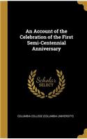 An Account of the Celebration of the First Semi-Centennial Anniversary