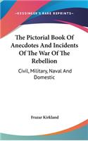 The Pictorial Book Of Anecdotes And Incidents Of The War Of The Rebellion