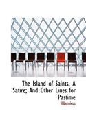 The Island of Saints, a Satire; And Other Lines for Pastime
