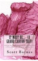 It Must Be... (a Grand Canyon trip)