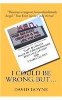 I Could Be Wrong, But...: Featuring Essays from the Kindle Books: Happy Accidents, Inside My 3-Pound Universe, Resistance Is Futile! and X Marks the Spot