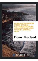 Re-Issue of the Shorter Stories of Fiona MacLeod Rearranged, with Additional Tales