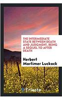 The Intermediate State Between Death and Judgment, Being a Sequel to After Death