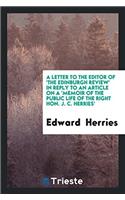 Letter to the Editor of 'The Edinburgh Review' in Reply to an Article on a 'Memoir of the Public Life of the Right Hon. J. C. Herries'