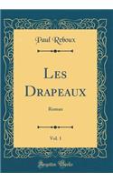 Les Drapeaux, Vol. 1: Roman (Classic Reprint)