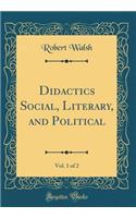 Didactics Social, Literary, and Political, Vol. 1 of 2 (Classic Reprint)