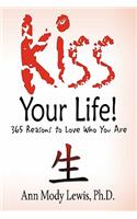 Kiss Your Life! 365 Reasons to Love Who You Are