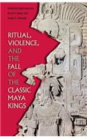 Ritual, Violence, and the Fall of the Classic Maya Kings