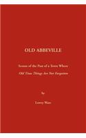 Old Abbeville: Scenes of the Past of a Town Where Old Time Things Are Not Forgotten