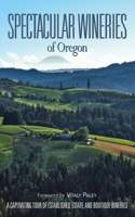 Spectacular Wineries of Oregon: A Captivating Tour of Established, Estate, and Boutique Wineries(Spectacular Wineries)