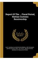 Report of the ... Fiscal Period, Haitian Customs Receivership