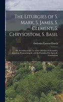 Liturgies of S. Mark, S. James, S. Clement, S. Chrysostom, S. Basil