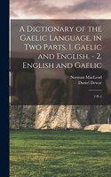 Dictionary of the Gaelic Language, in two Parts. 1. Gaelic and English. - 2. English and Gaelic