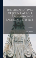 Life and Times of John Carroll, Archbishop of Baltimore, 1735-1815; Volume 2