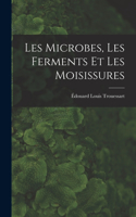 Les Microbes, Les Ferments Et Les Moisissures