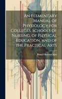 Elementary Manual of Physiology for Colleges, Schools of Nursing, of Physical Education, and of the Practical Arts