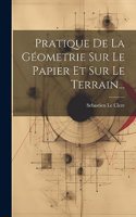 Pratique De La Géometrie Sur Le Papier Et Sur Le Terrain...