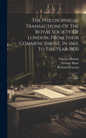 Philosophical Transactions Of The Royal Society Of London, From Their Commencement, In 1665, To The Year 1800