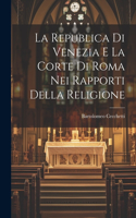 Republica Di Venezia E La Corte Di Roma Nei Rapporti Della Religione