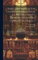 Rares Expériences Sur L'esprit Minérale Pour La Préparation Et Transmutation Des Corps Métalliques /