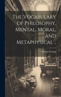 Vocabulary of Philosophy, Mental, Moral, and Metaphysical ..