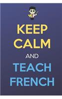 Keep Calm And Teach French: Keep Calm Male Teacher Journal Diary Notebook. Perfect Birthday, Anniversary, Christmas, Graduation Gifts for Education Elementary High School and M