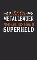 Ich bin Metallbauer aber sag doch einfach Superheld: Notizbuch A5 dotgrid gepunktet 120 Seiten, Notizheft / Tagebuch / Reise Journal, perfektes Geschenk für jeden Metallbauer