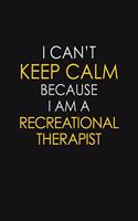 I Can't Keep Calm Because I Am A Recreational Therapist: Motivational: 6X9 unlined 129 pages Notebook writing journal