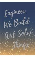 Engineer We Build And Solve Things