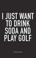 I Just Want to Drink Soda and Play Golf: A 6x9 Inch Matte Softcover Diary Notebook with 120 Blank Lined Pages and a Funny Golfing Cover Slogan