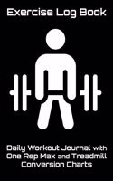 Exercise Log Book: Daily Workout Journal with One Rep Max and Treadmill Conversion Charts (Black)